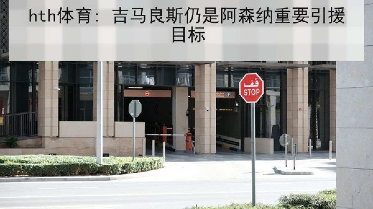 hth体育: 吉马良斯仍是阿森纳重要引援目标